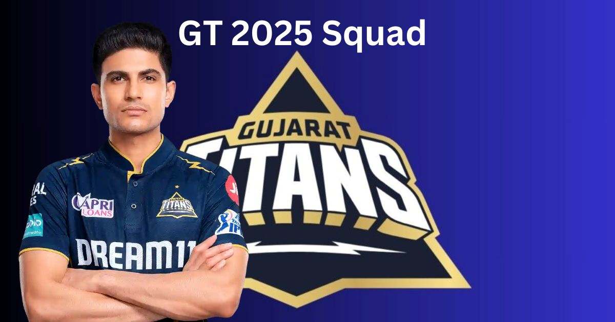 GT Team 2025 Players List, Price: Check Complete Gujarat Titans Squad and Overview