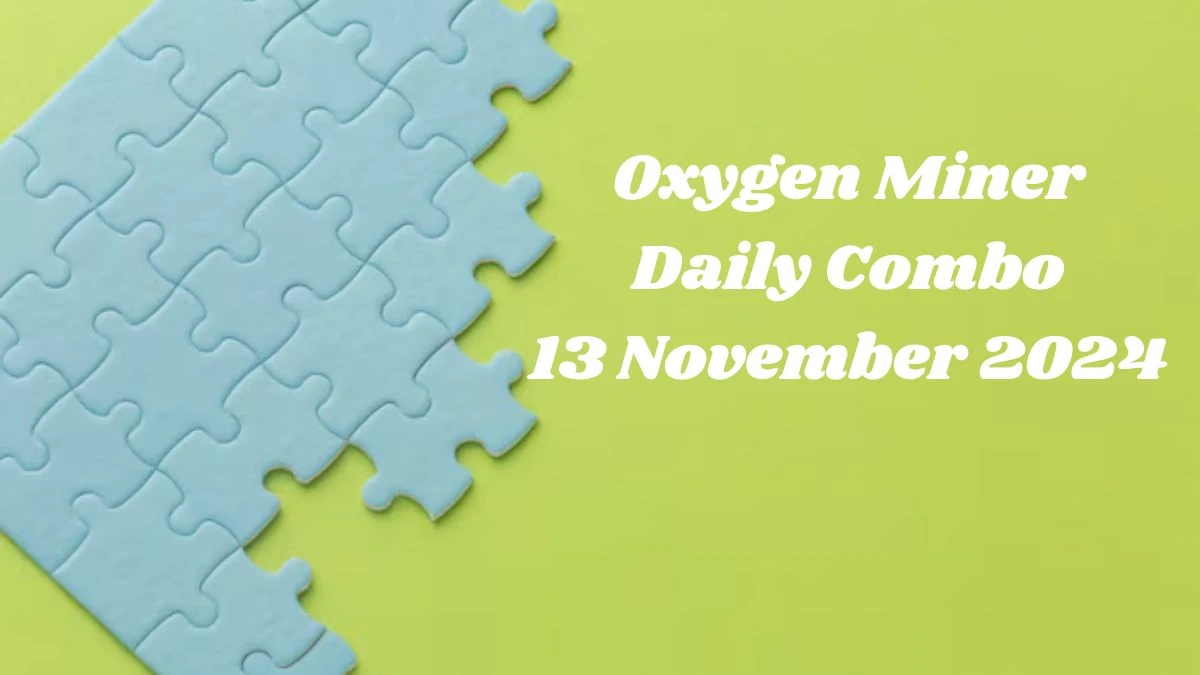 Oxygen Miner Daily Combo 13 November 2024