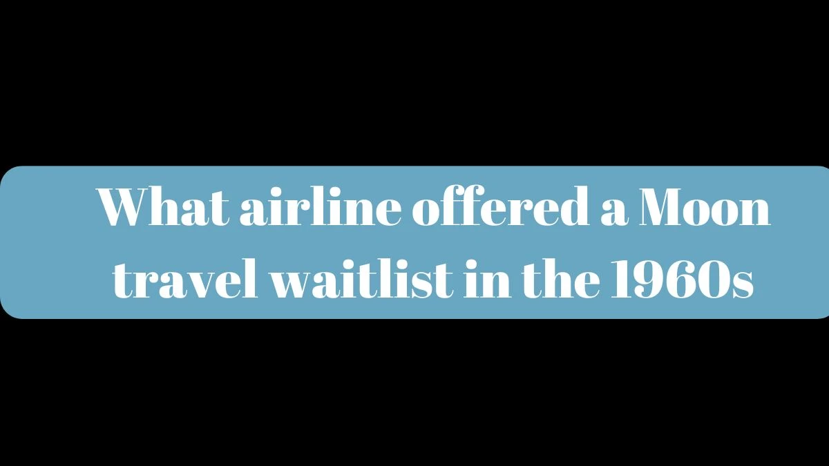 What airline offered a Moon travel waitlist in the 1960s? Answer Explained